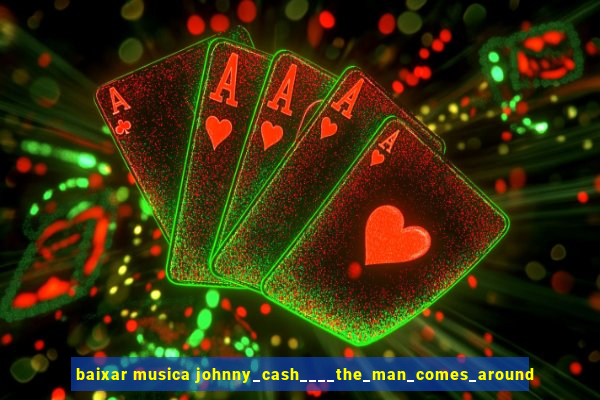 baixar musica johnny_cash____the_man_comes_around